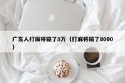 广东人打麻将输了8万（打麻将输了8000）