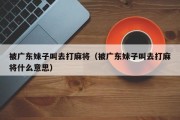 被广东妹子叫去打麻将（被广东妹子叫去打麻将什么意思）