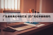 广东麻将用红中的打法（打广东红中麻将技巧）