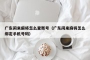 广东闲来麻将怎么查账号（广东闲来麻将怎么绑定手机号码）