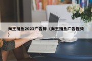海王捕鱼2021广告牌（海王捕鱼广告视频）