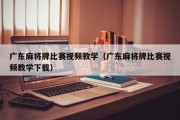 广东麻将牌比赛视频教学（广东麻将牌比赛视频教学下载）
