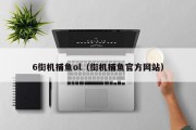 6街机捕鱼ol（街机捕鱼官方网站）