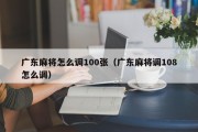 广东麻将怎么调100张（广东麻将调108怎么调）