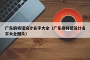 广东麻将馆设计名字大全（广东麻将馆设计名字大全图片）