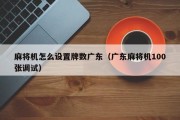 麻将机怎么设置牌数广东（广东麻将机100张调试）