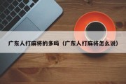 广东人打麻将的多吗（广东人打麻将怎么说）