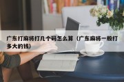 广东打麻将打几个码怎么算（广东麻将一般打多大的钱）