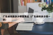 广东麻将剩多少牌算黄庄（广东麻将多少钱一把）