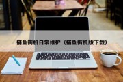 捕鱼街机日常维护（捕鱼街机版下载）