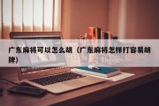 广东麻将可以怎么胡（广东麻将怎样打容易胡牌）