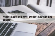 中国广东麻将比赛视频（中国广东麻将比赛视频回放）