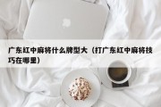 广东红中麻将什么牌型大（打广东红中麻将技巧在哪里）