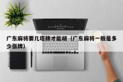 广东麻将要几塔牌才能胡（广东麻将一般是多少张牌）